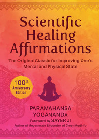 Scientific Healing Affirmations (The Original Classic for Improving One's Mental and Physical State (100th Anniversary Edition)) by Paramahansa Yogananda, Sayer Ji, 9781949846591