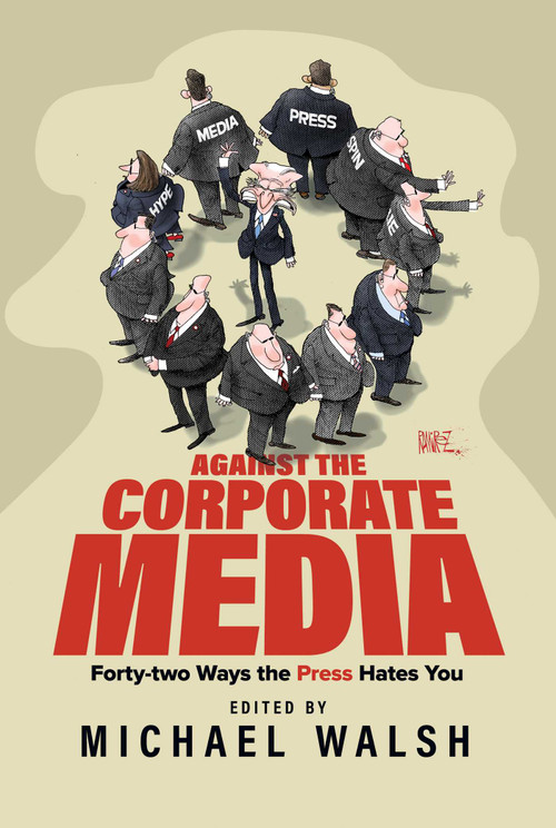Against the Corporate Media (Forty-two Ways the Press Hates You) by Michael Walsh, 9798888454213