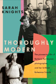 Thoroughly Modern (The pioneering life of Barbara Ker-Seymer, photographer, and her brilliant Bohemian friends) by Sarah Knights, 9780349011493