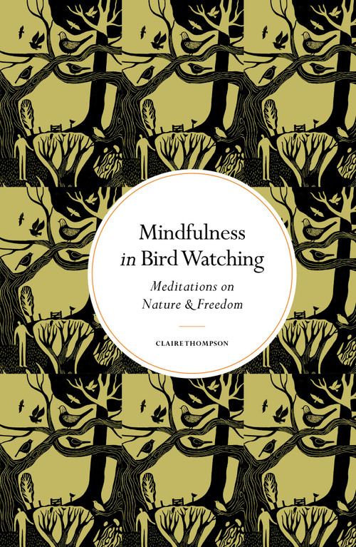 Mindfulness in Bird Watching (Meditations on Nature & Freedom) by Claire Thompson, 9780711298743