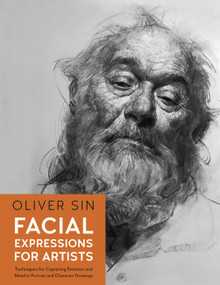 Facial Expressions for Artists (Techniques for Capturing Emotion and Mood in Portrait and Character Drawings) by Oliver Sin, 9780760382400