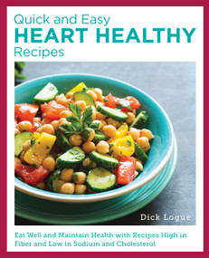 Quick and Easy Heart Healthy Recipes (Eat Well and Maintain Health with Recipes High in Fiber and Lower in Sodium and Cholesterol) by Dick Logue, 9780760390863