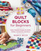 Quilt Blocks for Beginners (Fresh, Versatile Designs for Quilts, Clothes, Accessories, and Decor) by Nancy Wick, 9780760390887