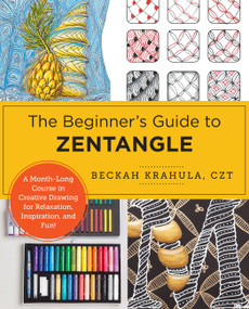 The Beginner's Guide to Zentangle (A Month-Long Course in Creative Drawing for Relaxation, Inspiration, and Fun!) by Beckah Krahula, 9780760390924