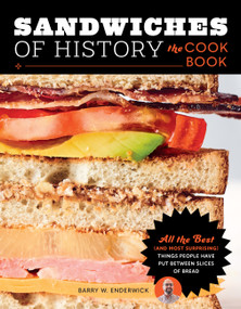 Sandwiches of History: The Cookbook (All the Best (and Most Surprising) Things People Have Put Between Slices of Bread) by Barry W. Enderwick, 9780760392102