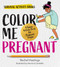 Color Me Pregnant (A Funny Activity Book for Pregnant People) by Rachel Hastings, 9780760392249