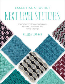 Essential Crochet Next-Level Stitches (Portable Stitch Companion: Textures, Colorwork, and Fancy Edgings) by Melissa Leapman, 9780760392348