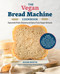 The Vegan Bread Machine Cookbook (Splendid Plant-Based and Dairy-Free Vegan Breads) by Shane Martin, 9780760392713