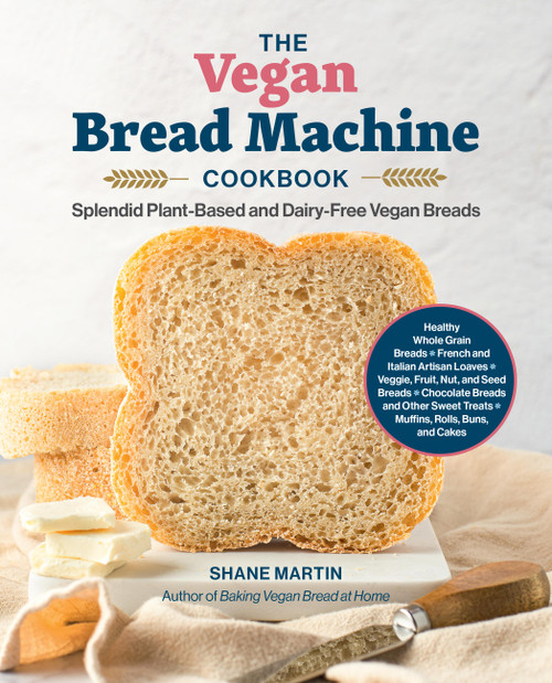 The Vegan Bread Machine Cookbook (Splendid Plant-Based and Dairy-Free Vegan Breads) by Shane Martin, 9780760392713