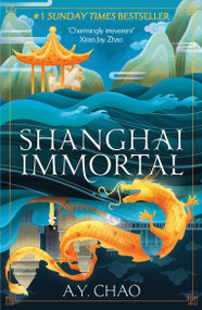Shanghai Immortal (A richly told debut fantasy novel set in Jazz Age Shanghai) - 9781399717458 by A. Y. Chao, 9781399717458