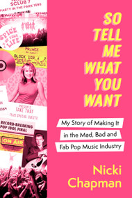So Tell Me What You Want (My story of making it in the mad, bad and fab pop music industry) by Nicki Chapman, 9781408732304