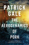 The Aerodynamics of Pork by Patrick Gale, 9781472255600