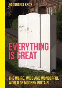 Everything is Great (The Weird, Wild and Wonderful World of Modern Britain) by Dean Kinsella, 9781529435290