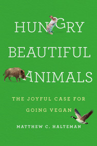 Hungry Beautiful Animals (The Joyful Case for Going Vegan) by Matthew C. Halteman, 9781541602052