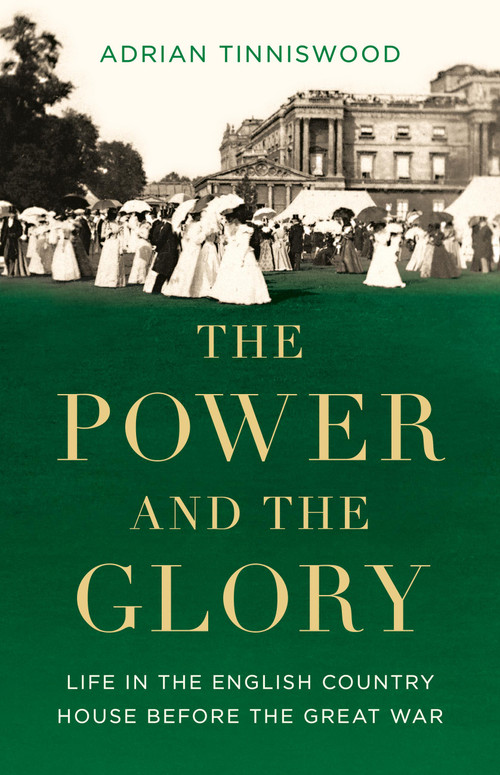 The Power and the Glory (Life in the English Country House Before the Great War) by Adrian Tinniswood, 9781541602793