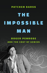 The Impossible Man (Roger Penrose and the Cost of Genius) by Patchen Barss, 9781541603660