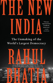 The New India (The Unmaking of the World's Largest Democracy) by Rahul Bhatia, 9781541704008