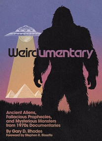 Weirdumentary (Ancient Aliens, Fallacious Prophecies, and Mysterious Monsters from 1970s Documentaries) by Gary D Rhodes, 9781627311571