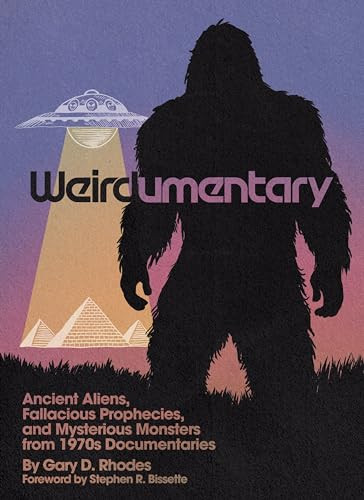 Weirdumentary (Ancient Aliens, Fallacious Prophecies, and Mysterious Monsters from 1970s Documentaries) by Gary D Rhodes, 9781627311571