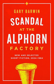 Scandal at the Alphorn Factory (New and Selected Short Fiction, 2024-1984) by Gary Barwin, 9781738009886