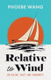 Relative to Wind (On Sailing, Craft, and Community) by Phoebe Wang, 9781738009824