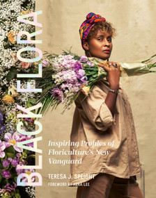 Black Flora (Inspiring Profiles of Floriculture's New Vanguard) by Teresa J. Speight, 9781643264035