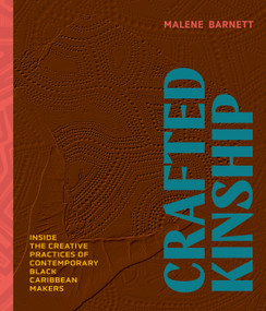 Crafted Kinship (Inside the Creative Practices of Contemporary Black Caribbean Makers) by Malene Barnett, 9781648290992
