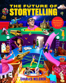 The Future of Storytelling (How Immersive Experiences Are Transforming Our World) by Charles Melcher, 9781648293832