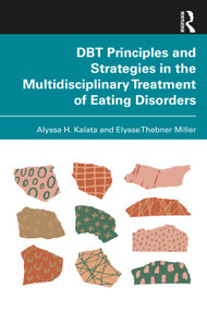 DBT Principles and Strategies in the Multidisciplinary Treatment of Eating Disorders by Alyssa H. Kalata, Elysse Thebner Miller, 9781032797229