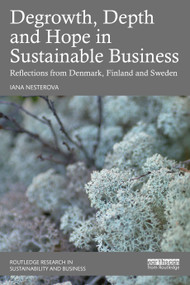 Degrowth, Depth and Hope in Sustainable Business (Reflections from Denmark, Finland and Sweden) by Iana Nesterova, 9781032589589