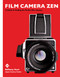 Film Camera Zen (A Guide to Finding the Perfect Film Camera) by Bellamy Hunt, Japan Camera Hunter, 9781797232300
