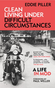 Clean Living Under Difficult Circumstances (A Life In Mod - From the Revival to Acid Jazz) - 9781800960626 by Eddie Piller, 9781800960626