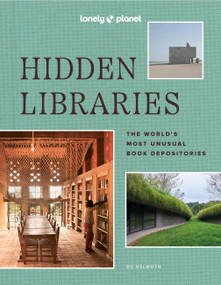 Lonely Planet Hidden Libraries (The World's Most Unusual Book Depositories) by DC Helmuth, Nancy Pearl, 9781837582723