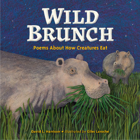Wild Brunch (Poems About How Creatures Eat) by David L. Harrison, Giles Laroche, 9781623543945