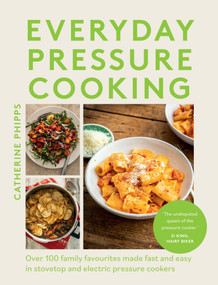 Everyday Pressure Cooking (Over 100 Family Favourites Made Fast and Easy in Stovetop and Electric Pressure Cookers) by Catherine Phipps, 9781837831760