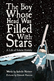 The Boy Whose Head Was Filled with Stars (A Life of Edwin Hubble) by Deborah Marcero, Isabelle Marinov, 9781592703173