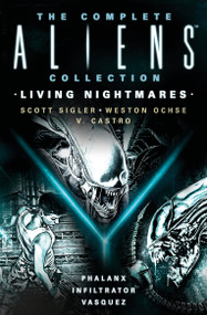 The Complete Aliens Collection: Living Nightmares (Phalanx, Infiltrator, Vasquez) by Scott Sigler, Weston Ochse, V. Castro, 9781803366609