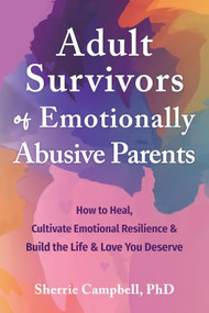 Adult Survivors of Emotionally Abusive Parents (How to Heal, Cultivate Emotional Resilience, and Build the Life and Love You Deserve) by Sherrie Campbell, 9781648482632