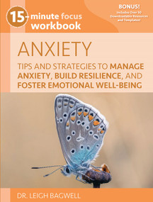 15-Minute Focus: Anxiety Workbook (Tips and Strategies to Manage Anxiety, Build Resilience, and Foster Emotional Well-Being) by Leigh Bagwell, 9781953945839