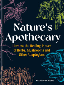 Nature's Apothecary (Harness the Healing Power of Herbs, Mushrooms and Other Adaptogens) by Paula Grainger, 9781856755382