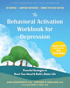 The Behavioral Activation Workbook for Depression (Powerful Strategies to Boost Your Mood and Build a Better Life) by Nina Josefowitz, Stephen R. Swallow, Zindel V. Segal, 9781648482465