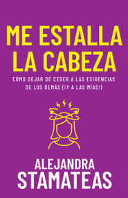 Me estalla la cabeza (Cómo dejar de ceder a las exigencias de los demás) (Spanish Edition) by Alejandra Stamateas, 9798887692524