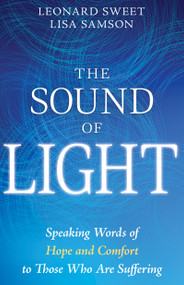The Sound of Light (Speaking Words of Hope and Comfort to Those Who Are Suffering) by Leonard Sweet, Lisa Samson, 9798887692821