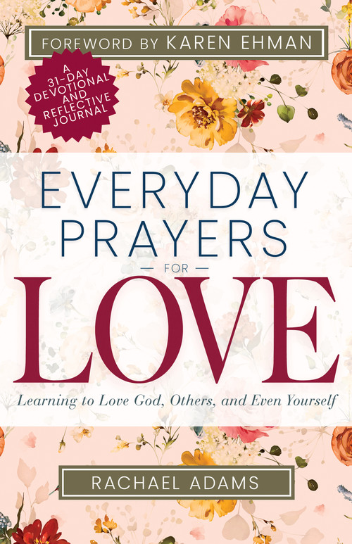 Everyday Prayers for Love (Learning to Love God, Others, and Even Yourself (A 31-Day Devotional and Reflective Journal for Women)) by Rachael Adams, Karen Ehman, 9798887692845