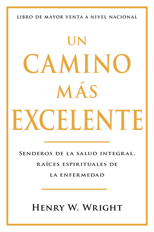 Un camino más excelente (Senderos de la Salud Integral, Raíces Espirituales de la Enfermedad (Abreviado)) (Spanish Edition) by Henry W. Wright, 9798887692883