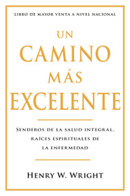 Un camino más excelente (Senderos de la Salud Integral, Raíces Espirituales de la Enfermedad) (Spanish Edition) by Henry W. Wright, 9798887692883