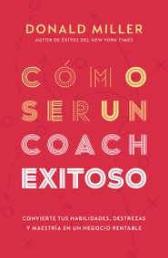 Cómo ser un coach exitoso (Convierte tus habilidades, destrezas y maestría en un negocio rentable) (Spanish Edition) by Donald Miller, 9798887692913