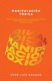Manipulación tóxica (Un relato para identificar a las personas tóxicas, donde encontrarás cómo ser útil sin ser utilizado) (Spanish Edition) by José Luis Navajo, 9798887693125