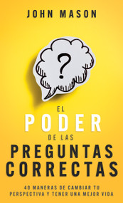 El poder de las preguntas correctas (40 maneras de cambiar tu perspectiva y tener una mejor vida) (Spanish Edition) by John Mason, 9798887693163