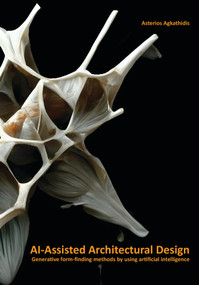 AI-Assisted Architectural Design (Generative form-finding methods by using AI) by Asterios Agkathidis, 9789063697044